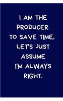 I am The Producer. To Save Time, Let's Just assume I'm Always Right