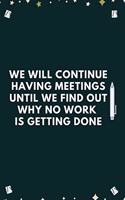 We Will Continue Having Meetings: Blank Lined Notebooks: Funny Official Meetings Notebook
