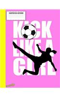 Composition Notebook: Kick It Like a Girl - Girls Soccer Notebook.