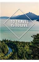 To Travel Is to Live: Motivational Journal - 120-Page College-Ruled Travel Notebook - 6 X 9 Perfect Bound Softcover