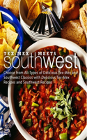 Tex-Mex Meets Southwest: Choose from All-Types of Delicious Tex-Mex and Southwest Classics with Delicious Tex-Mex Recipes and Southwest Recipes