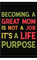 Becoming a Great Mom: Is Not a Job It's a Life Purpose - Journal for Writing Notes - Mothers Day Gifts for Mom or Grandma - 6x9 Journal 108 Blank Wide Lined Pages