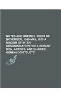 Notes and Queries, Index Of, November, 1849-May, 1850 a Medium of Inter-Communication for Literary Men, Artists, Antiquaries, Genealogists, Etc Volume 1: (English)