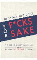 Get Your Sh*t Done for F*cks Sake - A Guided Daily Journal with Famous F*cking Quotes