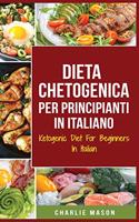 Dieta Chetogenica Per Principianti In Italiano/ Ketogenic Diet For Beginners In Italian: Perdere Molto Peso Velocemente Usando i Processi Naturali del Vostro Corpo