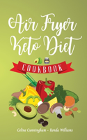 Air Fryer and Ket Diet Cookbook: The Easiest Way to Lose Weight Quickly. 115 Delicious Recipes for Increase your energy and Start Your New Life
