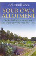 Your Own Allotment: How to Find It, Cultivate It, and Enjoy Growing Your Own Food