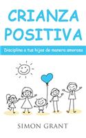 Crianza positiva: Disciplina a tus hijos de manera amorosa(1 Crianza Positiva)