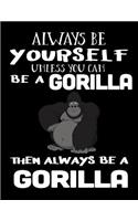 Always Be Yourself Unless You Can Be a Gorilla Then Always Be a Gorilla
