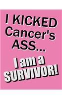 I Kicked Cancer's Ass...I Am a Survivor!: 185 Lined Pages, Journal, Diary, Notebook, Undated Daily Planner, Large Size Book 8 1/2 X 11: 185 Lined Pages, Journal, Diary, Notebook, Undated Daily Planner, Large Size Book 8 1/2 X 11