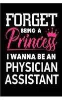 Forget Being a Princess I Wanna Be a Physician Assistant: Future Doctor Career Notebook Gift for Girls