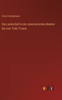 Die Landschaft in der venezianischen Malerei bis zum Tode Tizians