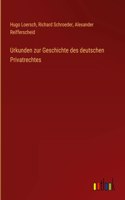 Urkunden zur Geschichte des deutschen Privatrechtes