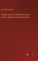 Cottage Houses for Village and Country Homes. Together with Complete Plans