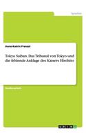 Tokyo Saiban. Das Tribunal von Tokyo und die fehlende Anklage des Kaisers Hirohito