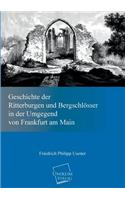 Geschichte Der Ritterburgen Und Bergschlosser in Der Umgegend Von Frankfurt Am Main