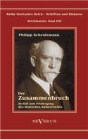 Philipp Scheidemann - Der Zusammenbruch. Zerfall und Niedergang des deutschen Kaiserreiches: Reihe Deutsches Reich - Schriften und Diskurse: Reichskanzler, Bd. XI/II