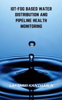 IoT-Fog Based Water Distribution and Pipeline Health Monitoring