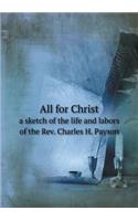 All for Christ a Sketch of the Life and Labors of the Rev. Charles H. Payson