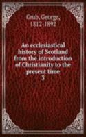 ecclesiastical history of Scotland from the introduction of Christianity to the present time