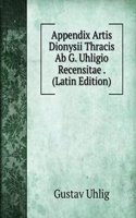 Appendix Artis Dionysii Thracis Ab G. Uhligio Recensitae . (Latin Edition)
