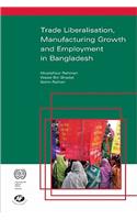 Trade Liberalisation, Manufacturing Growth and Employment in Bangladesh