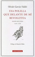 Esa polilla que delante de mi revolotea/ That Moth that Flits in Front of Me: Poesia Reunida (1982-2008)/ Collected Poems