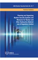 Planning and Organizing Nuclear Security Systems and Measures for Nuclear and Other Radioactive Material Out of Regulatory Control: Technical Guidance(IAEA Nuclear Security Series)