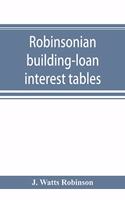 Robinsonian building-loan interest tables. A complete reference book for the use of building-loan and co-operative bank and other accountants and agents