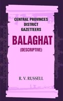 Central Provinces District Gazetteers: Balaghat (Descriptive) 3rd,Vol. A [Hardcover]