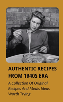 Authentic Recipes From 1940s Era: A Collection Of Original Recipes And Meals Ideas Worth Trying: 1940'S Recipes Vintage Ideas