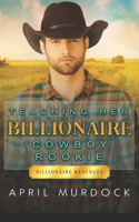Teaching Her Billionaire Cowboy Rookie: (6 Billionaire Ranchers)