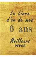 Le Livre d'Or de mes 6 ans meilleurs voeux carnet de note: Carnet de note pour un anniversaire spécial 6 ans, cadeaux pour un ami, une amie, un collègue ou un collègue, quelqu'un de la famille, Idée Cadeau p