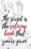 The script is the coloring book that you're given