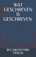Wat Geschreven Is Geschreven.