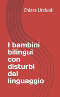 I bambini bilingui con disturbi del linguaggio