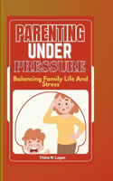 Parenting Under Pressure