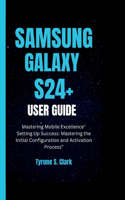 Samsung Galaxy S24+ User Guide: Mastering Mobile Excellence" Setting Up Success: Mastering the Initial Configuration and Activation Process"