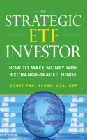 Strategic Etf Investor: How to Make Money with Exchange Traded Funds