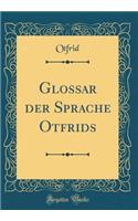 Glossar Der Sprache Otfrids (Classic Reprint)