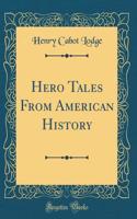 Hero Tales from American History (Classic Reprint)