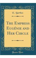 The Empress EugÃ©nie and Her Circle (Classic Reprint)