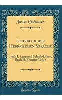 Lehrbuch Der HebrÃ¤ischen Sprache: Buch I. Laut-Und Schrift-Lehre, Buch II. Formen-Lehre (Classic Reprint)