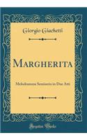 Margherita: Melodramma Semiserio in Due Atti (Classic Reprint)