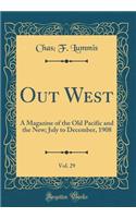 Out West, Vol. 29: A Magazine of the Old Pacific and the New; July to December, 1908 (Classic Reprint)
