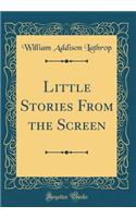 Little Stories from the Screen (Classic Reprint)