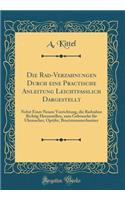 Die Rad-Verzahnungen Durch eine Practische Anleitung Leichtfasslich Dargestellt: Nebst Einer Neuen Vorrichtung, die Radzahne Richtig Herzustellen, zum Gebrauche für Uhrmacher, Optifer, Bracistonsmechaniser (Classic Reprint)