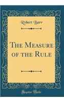 The Measure of the Rule (Classic Reprint)