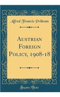 Austrian Foreign Policy, 1908-18 (Classic Reprint)