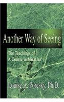 Another Way of Seeing: The Teachings of a Course in Miracles (R)